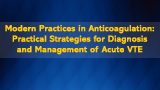 Modern Practices in Anticoagulation: Practical Strategies for Diagnosis and Management of Acute VTE 